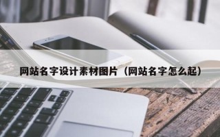 渭南网站名字设计素材图片（网站名字怎么起）